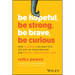 Be Hopeful, Be Strong, Be Brave, Be Curious: How Coaching Can Help You Get Out of Your Own Way and Create a Meaningful Life