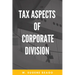 Tax Aspects of Corporate Division