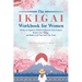 The Ikigai Workbook for Women: 30 Days of Japanese Wisdom to Discover Your Purpose, Restore Your Energy, and Build a Life That Feels Like Yours