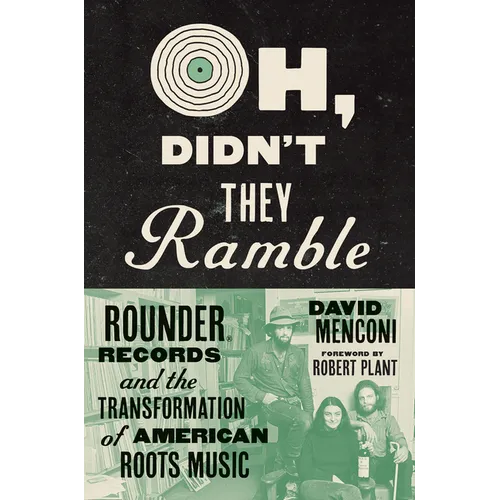 Oh, Didn't They Ramble: Rounder Records and the Transformation of American Roots Music
