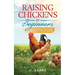 Raising Chickens for Beginners: The Complete Guide To Raising Backyard Chickens - Quality Eggs, Safe, Healthy and Smell-free Coop Paperback