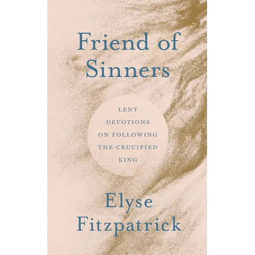 Friend of Sinners: Lent Devotions on Following the Crucified King