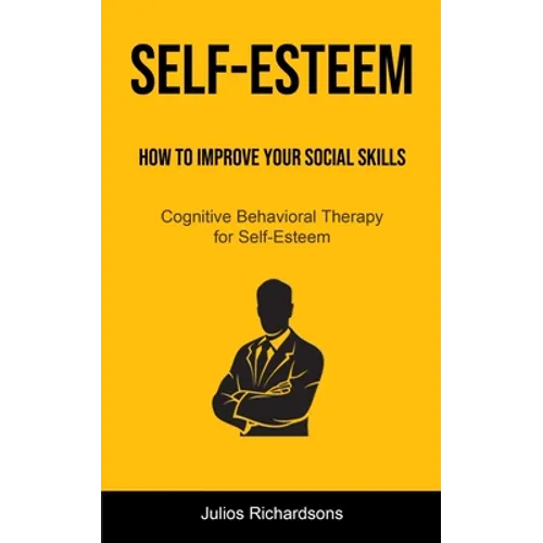 Self-Esteem: How to Improve Your Social Skills (Cognitive Behavioral Therapy for Self-Esteem): How to Improve Your Social Skills (Cognitive Behavioral