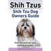 Shih Tzus Shih Tzu dog owners guide. Shih Tzu book for care, training & health.