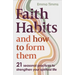 Faith Habits and How to Form Them: 21 Seasonal Practices to Strengthen Your Spiritual Life