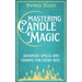 Mastering Candle Magic: Advanced Spells and Charms for Every Rite
