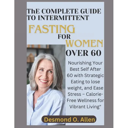 INTERMITTENT FASTING FOR WOMEN OVER 60 (Weight Loss): Nourishing Your Best Self After 60 with Strategic Eating to lose weight, and Ease Stress - Calor