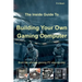 The Inside Guide to Building Your Own Gaming Computer