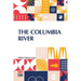 The Columbia River: Its History, Its Myths, Its Scenery Its Commerce