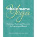 Whole Mama Yoga: Meditation, Mantra, and Movement for Pregnancy and Beyond