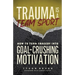 Trauma Is a Team Sport: How to Turn Tragedy into Goal-Crushing Motivation