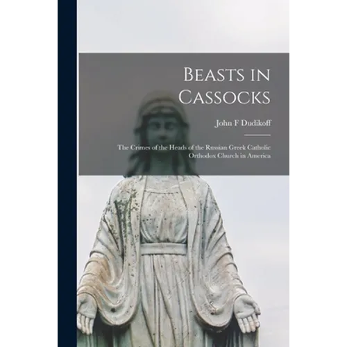 Beasts in Cassocks: the Crimes of the Heads of the Russian Greek Catholic Orthodox Church in America