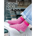 Crochet Socks That Rock: A Beginner's Guide to Quick & Comfortable Crochet Socks