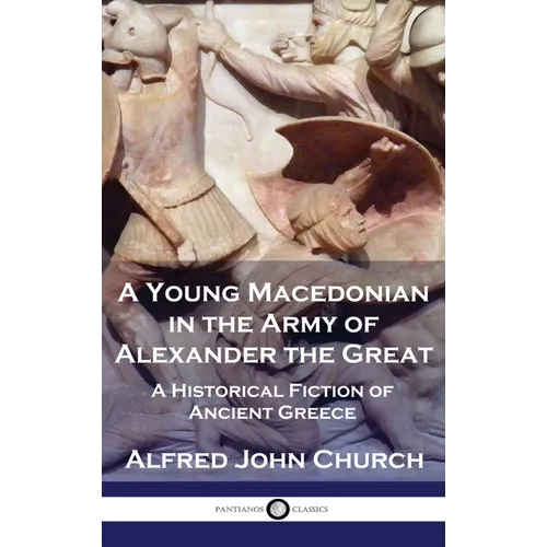 A Young Macedonian in the Army of Alexander the Great: A Historical Fiction of Ancient Greece