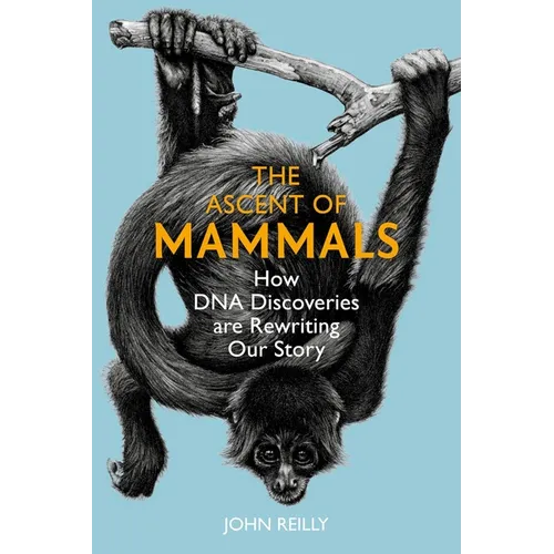 The Ascent of Mammals: How DNA Discoveries Are Rewriting Our Story