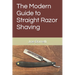 The Modern Guide to Straight Razor Shaving