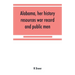 Alabama, her history, resources, war record, and public men: from 1540 to 1872