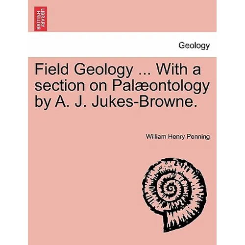 Field Geology ... with a Section on Pal Ontology by A. J. Jukes-Browne.
