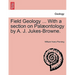 Field Geology ... with a Section on Pal Ontology by A. J. Jukes-Browne.