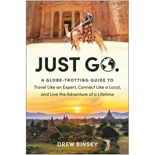 Just Go: A Globe-Trotting Guide to Travel Like an Expert, Connect Like a Local, and Live the Adventure of a Lifetime