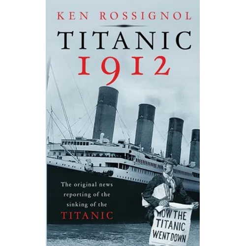 Titanic 1912: The original news reporting of the sinking of the Titanic