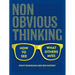 Non-Obvious Thinking: How to See What Others Miss