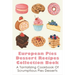 European Pies Dessert Recipes Collection Book: A Tantalizing Cookbook Of Scrumptious Pies Desserts: Good Pie Recipes Easy