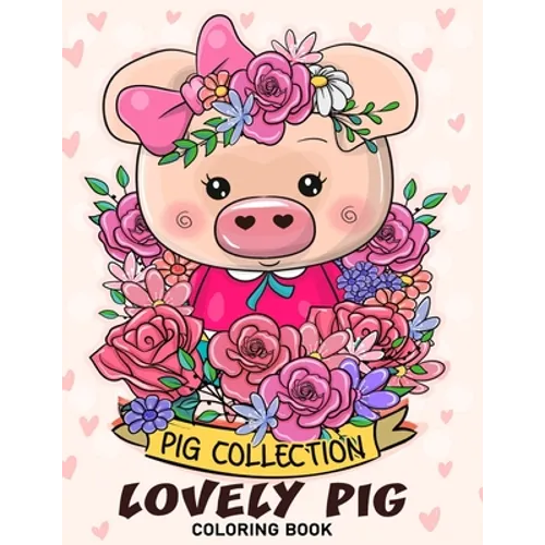 Lovely Pig Coloring Book: Adorable Animals Adults Coloring Book Stress Relieving Designs Patterns