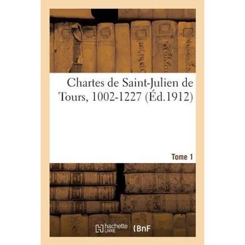 Chartes de Saint-Julien de Tours, 1002-1227. Tome 1