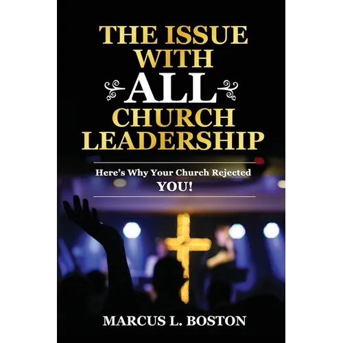 The Issue with All Church Leadership: Here's Why Your Church Rejected You!