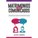 Matrimonios Bien Comunicados: Guía práctica para mejorar la comunicación en tu pareja
