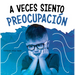 A Veces Siento Preocupación (Sometimes I Feel Worried)