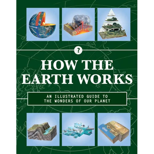How the Earth Works: An Illustrated Guide to the Wonders of Our Planet