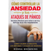 Cómo Controlar la Ansiedad y los Ataques de Pánico: Secretos efectivos para volver a ser tú y disfrutar de la vida relajadamente. Cómo calmar la angus