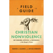 A Field Guide to Christian Nonviolence: Key Thinkers, Activists, and Movements for the Gospel of Peace