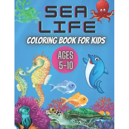 Sea Life Coloring Book for Kids Ages 5-10: Ocean Designs: Sharks, Sea Horses, Fish, Sea Turtles, Crabs, Octopus, Jellyfish Detailed Designs.
