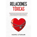 Relaciones Toxicas: Comprender todos los tipos de toxicidad le ayudará a encontrar la libertad. Aprende a establecer pautas con los padres y las perso
