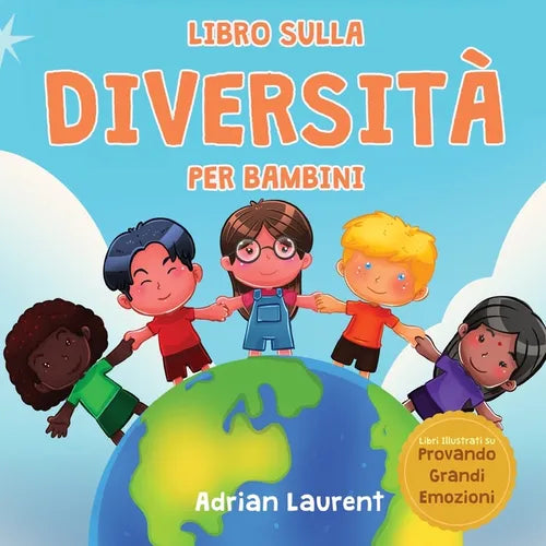 Libro sulla diversità per bambini: Libro illustrato per l'apprendimento delle emozioni sociali sulla tolleranza, l'accettazione, la gentilezza e il se