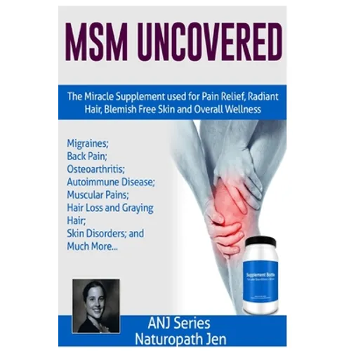 MSM Uncovered: The Miracle Supplement Used For Pain Relief, Radiant Hair, Blemish Free Skin and Overall Wellness