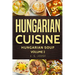 Hungarian Cuisine: Hungarian Cookbooks Hungarian Soup in English for Beginners