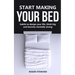 Start Making Your Bed: Habits to design your life, think big and become mentally strong.