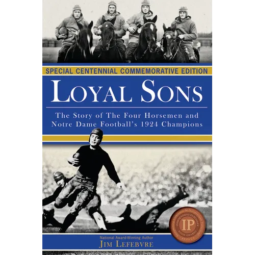 Loyal Sons: The Story of the Four Horsemen and Notre Dame Football's 1924 Champions (Special Centennial Commemorative Edition)