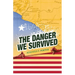 The Danger We Survived