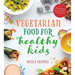 Vegetarian Food for Healthy Kids: Over 100 Quick and Easy Nutrient-Packed Recipes