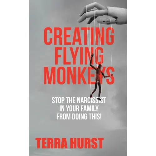 Creating Flying Monkeys: Stop the Narcissist in Your Family from Doing This! - Paperback