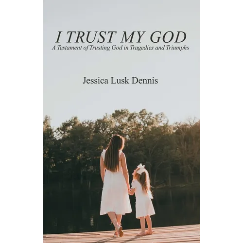 I Trust My God: A Testament of Trusting God in Tragedies and Triumphs