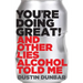 You're Doing Great!: And Other Lies Alcohol Told Me