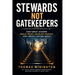 Stewards Not Gatekeepers: How Great Leaders Build Trust, Develop People, and Create Lasting Impact