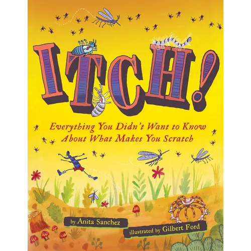 Itch!: Everything You Didn't Want to Know about What Makes You Scratch
