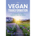 The Vegan Transformation: A Journey to Heal Yourself and the World